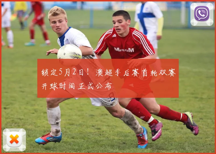 锁定5月2日！澳超季后赛首轮双赛开球时间正式公布
